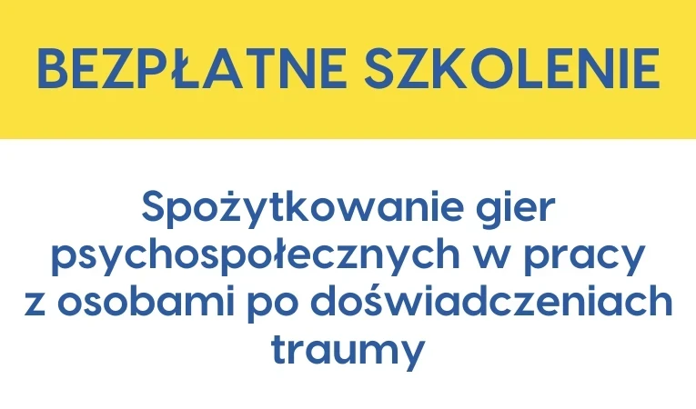 Bezpłatne szkolenie "Spożytkowanie gier psychospołecznych w pracy z osobami po doświadczeniach traumy"